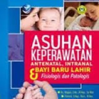 Image of Asuhan keperawatan Antenatal, intranal dan bayi baru lahir fisiologis dan patologis [Edisi 1]