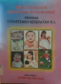 Image of Buku panduan kesehatan ibu dan anak : program departemen kesehatan R.1 [Edisi 2 Nutrisi ibu dan anak]